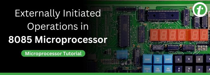 Externally Initiated Operations in 8085 Microprocessor